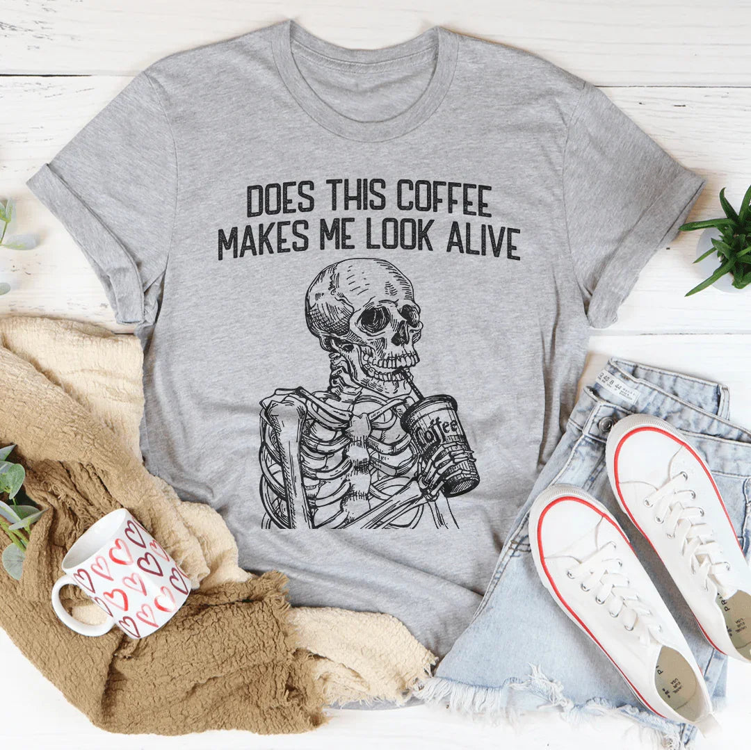 Does this Coffee Makes Me Look Alive Tee