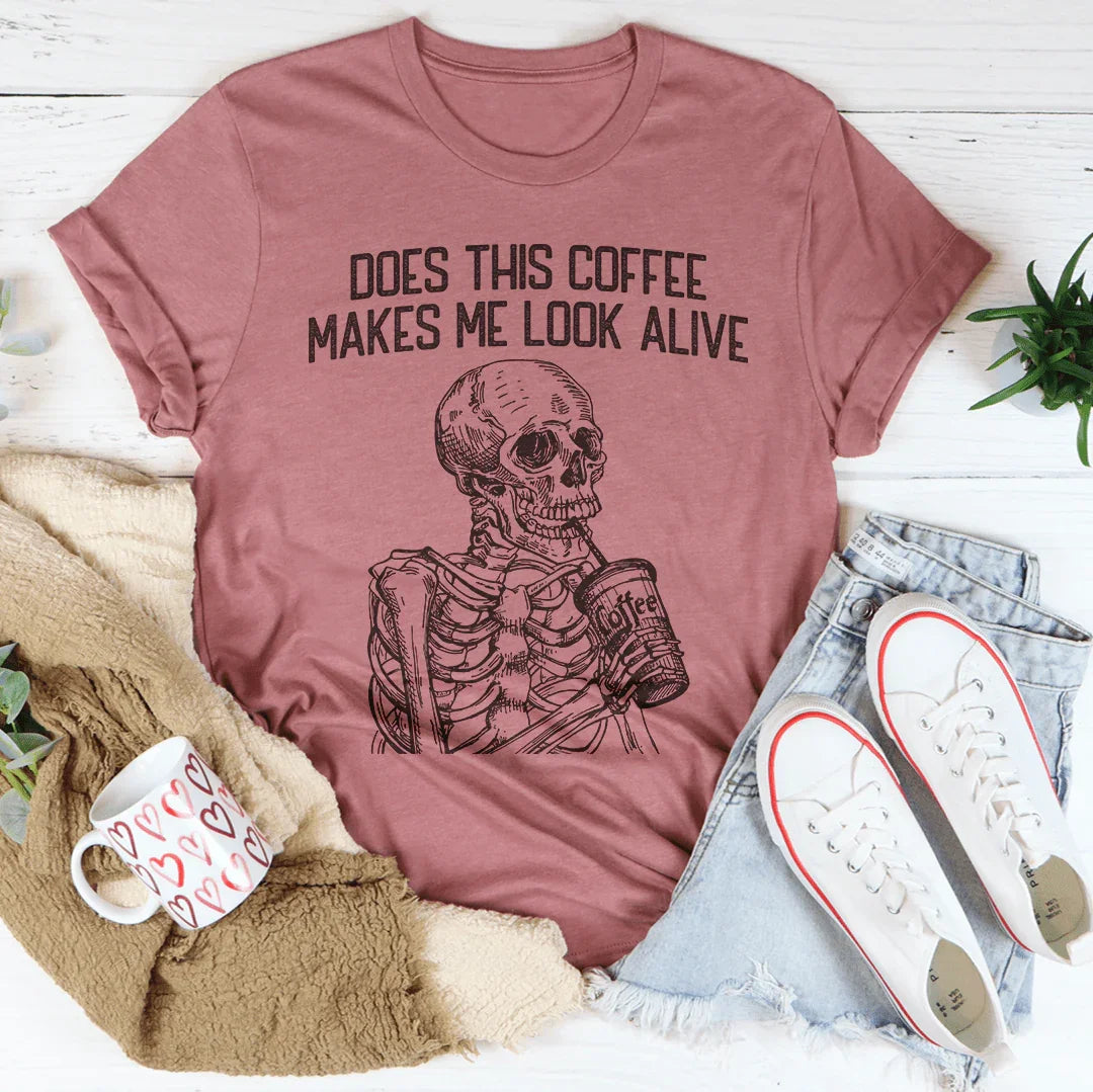 Does this Coffee Makes Me Look Alive Tee