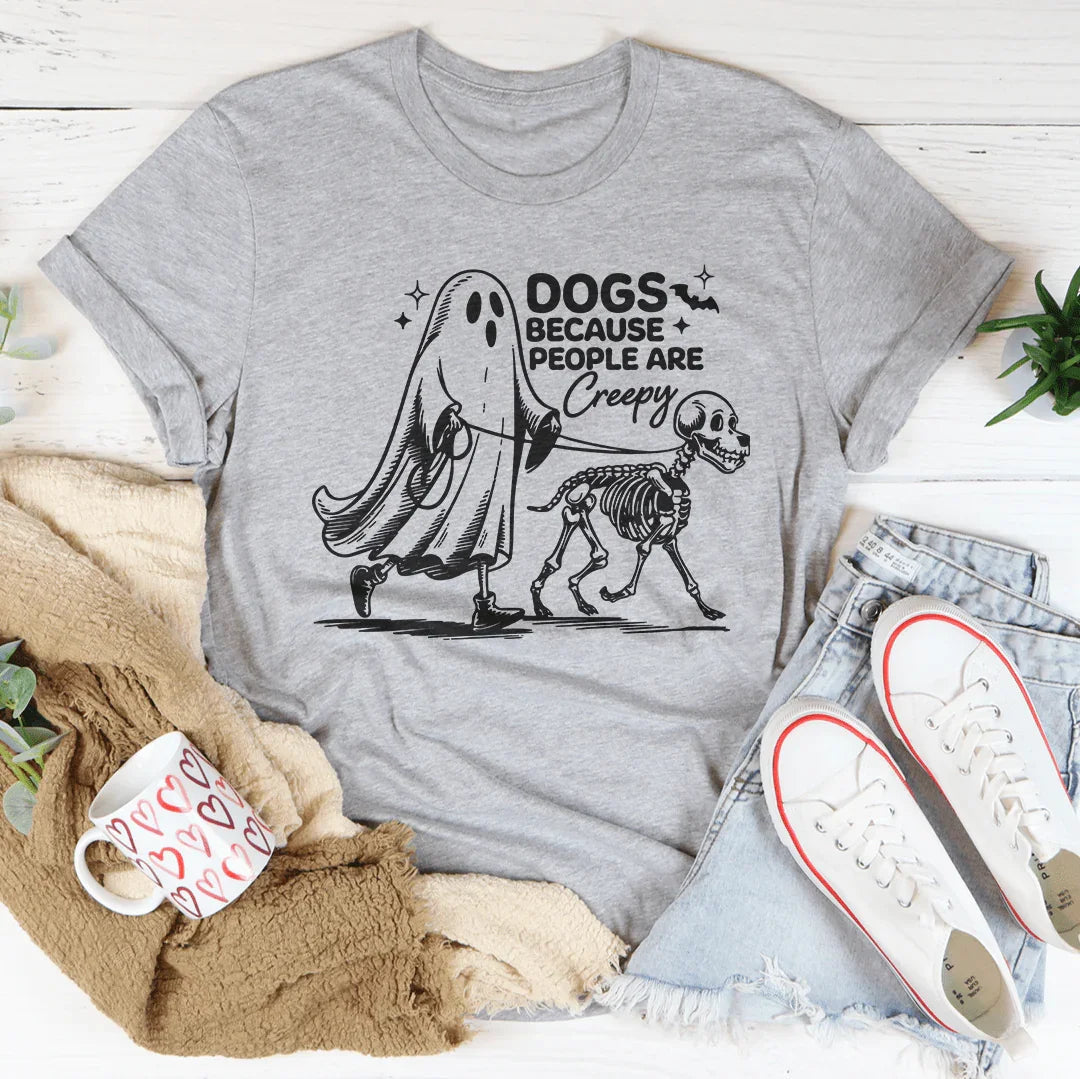 Dogs Because People Are Creepy Tee