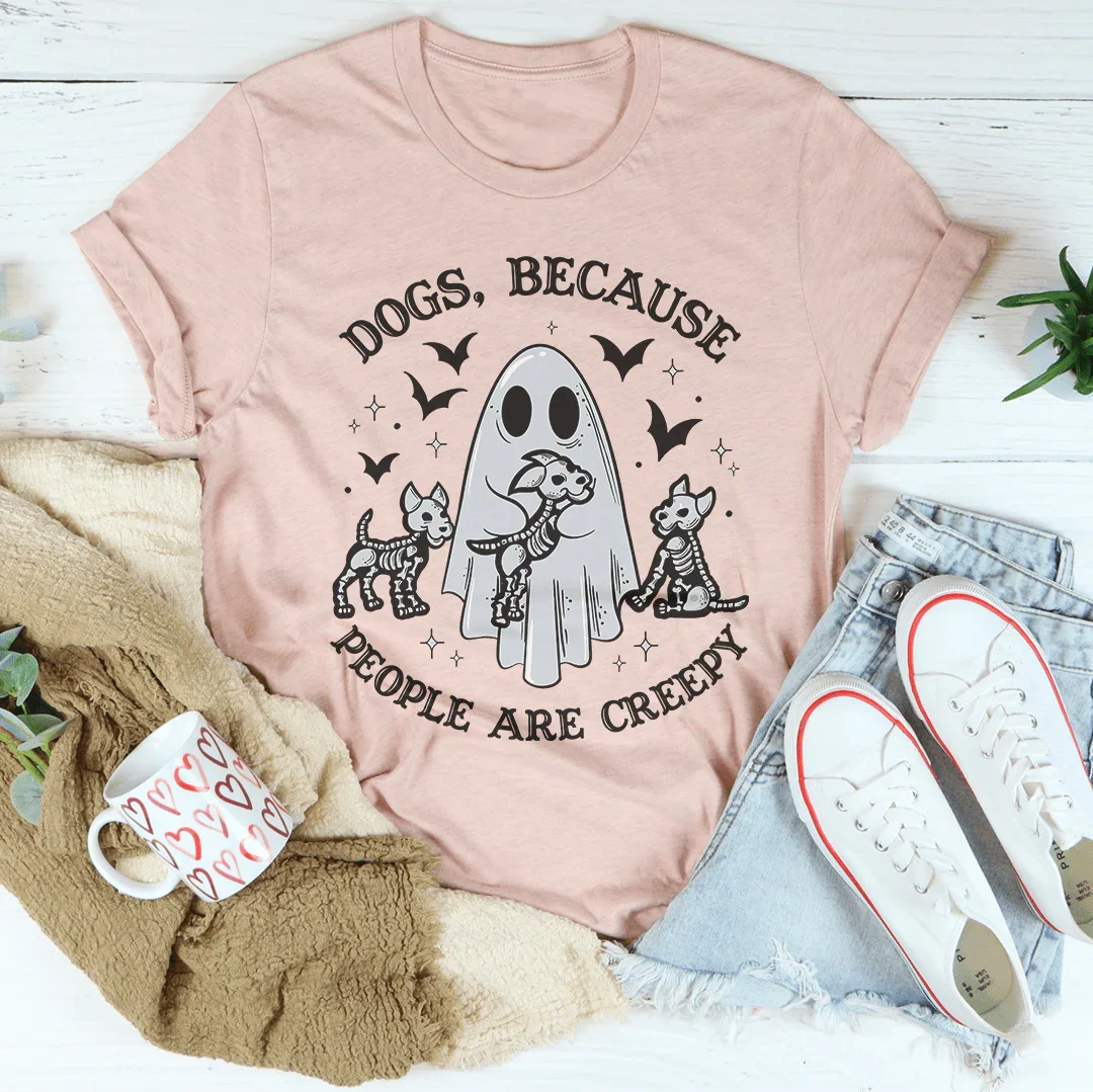 Dogs Because People Are Creepy Tee
