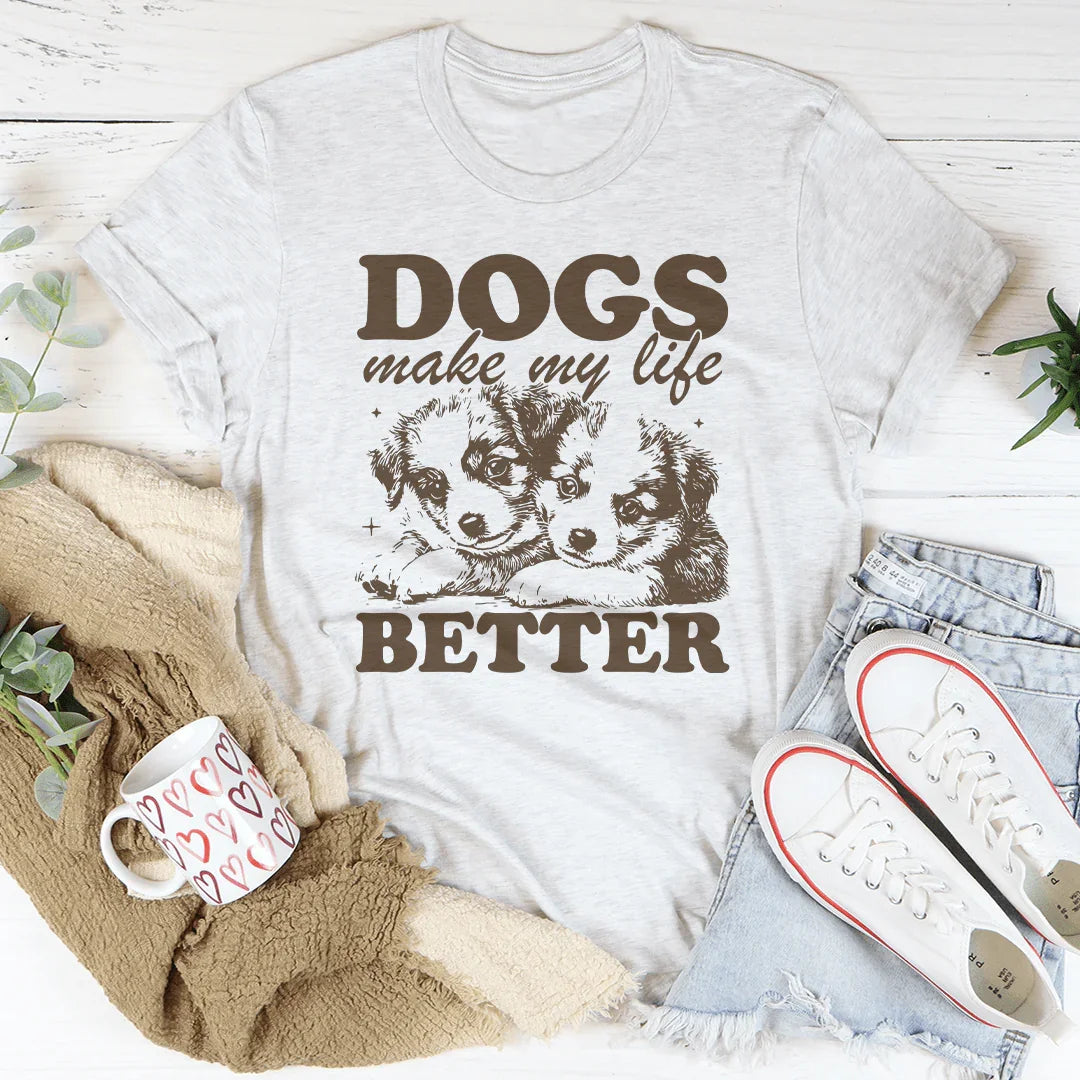 Dogs Make My Life Better Tee