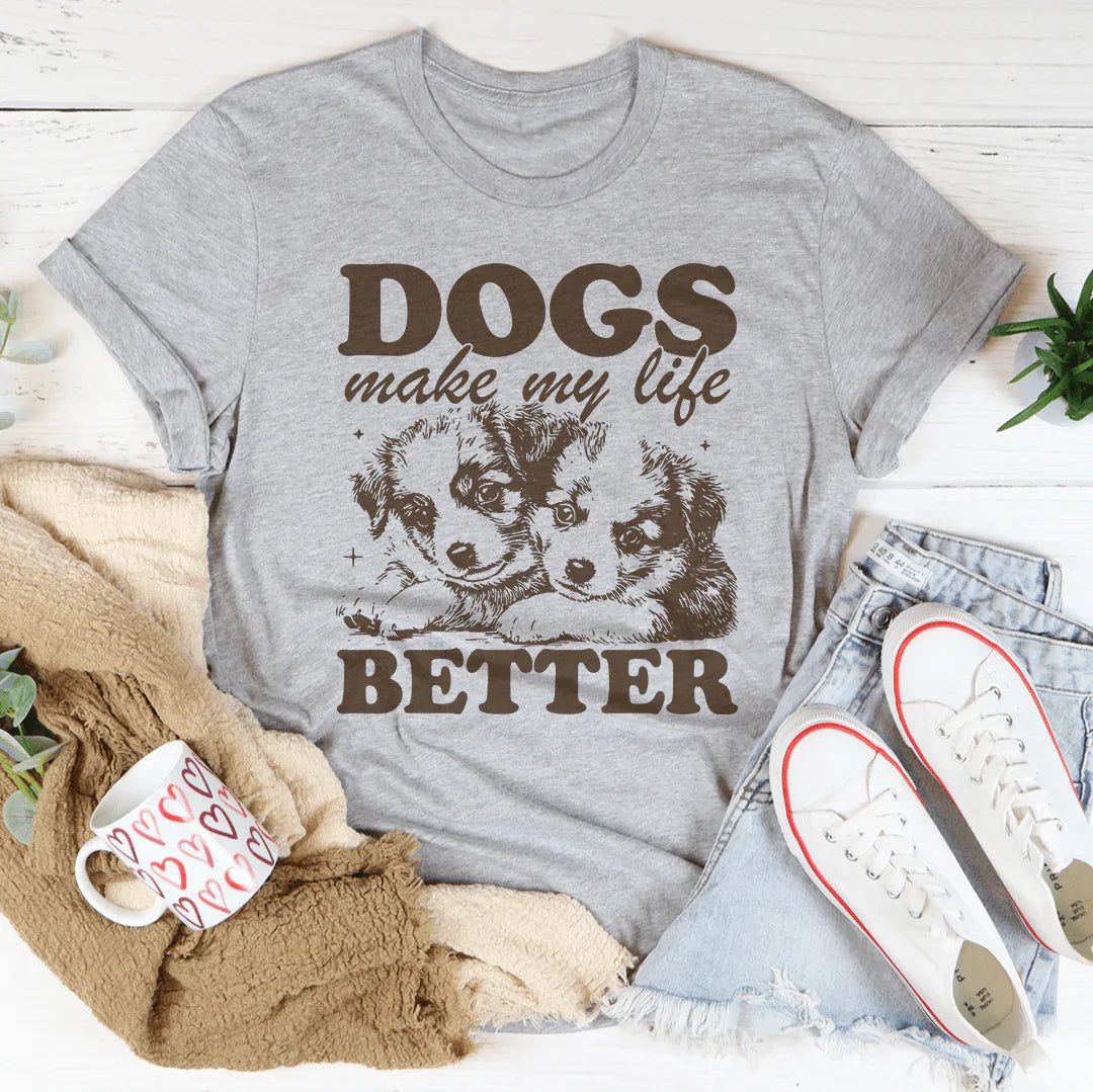 Dogs Make My Life Better Tee