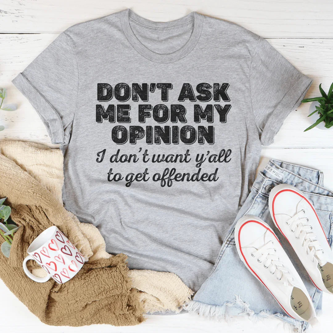 Don't Ask Me For My Opinion Tee