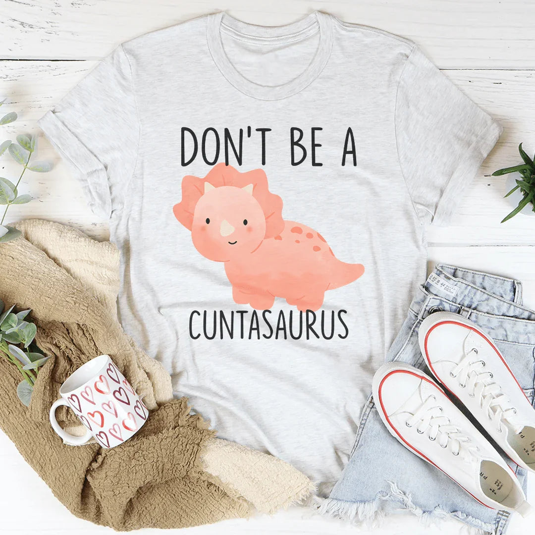 Don't Be A Cuntasaurus Tee