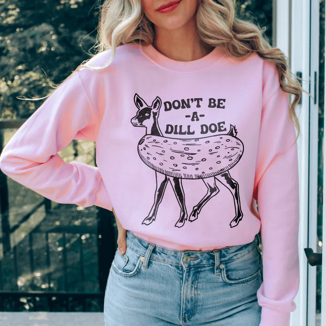 Don't Be A Dill Doe Sweatshirt