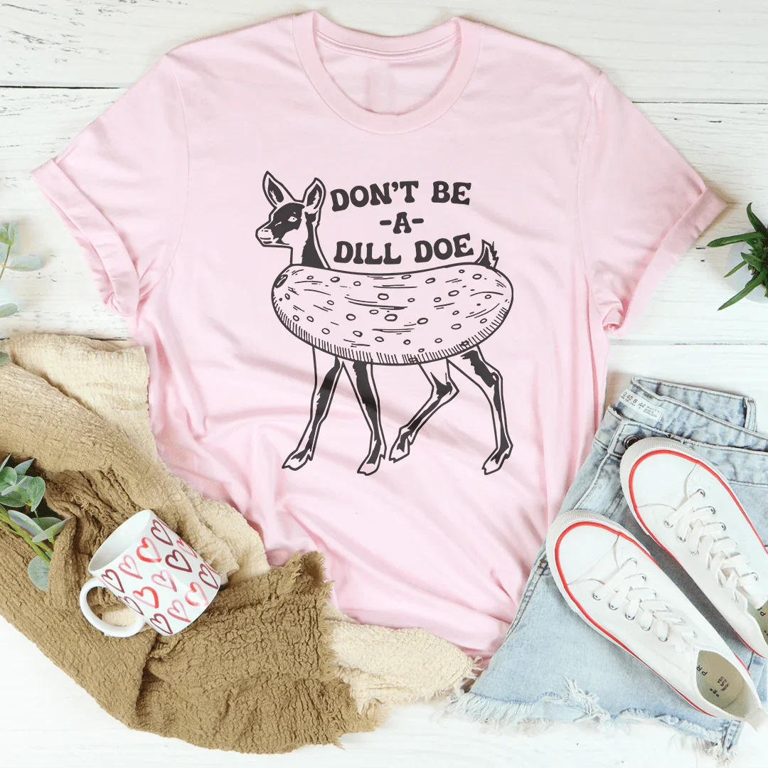Don't Be A Dill Doe Tee