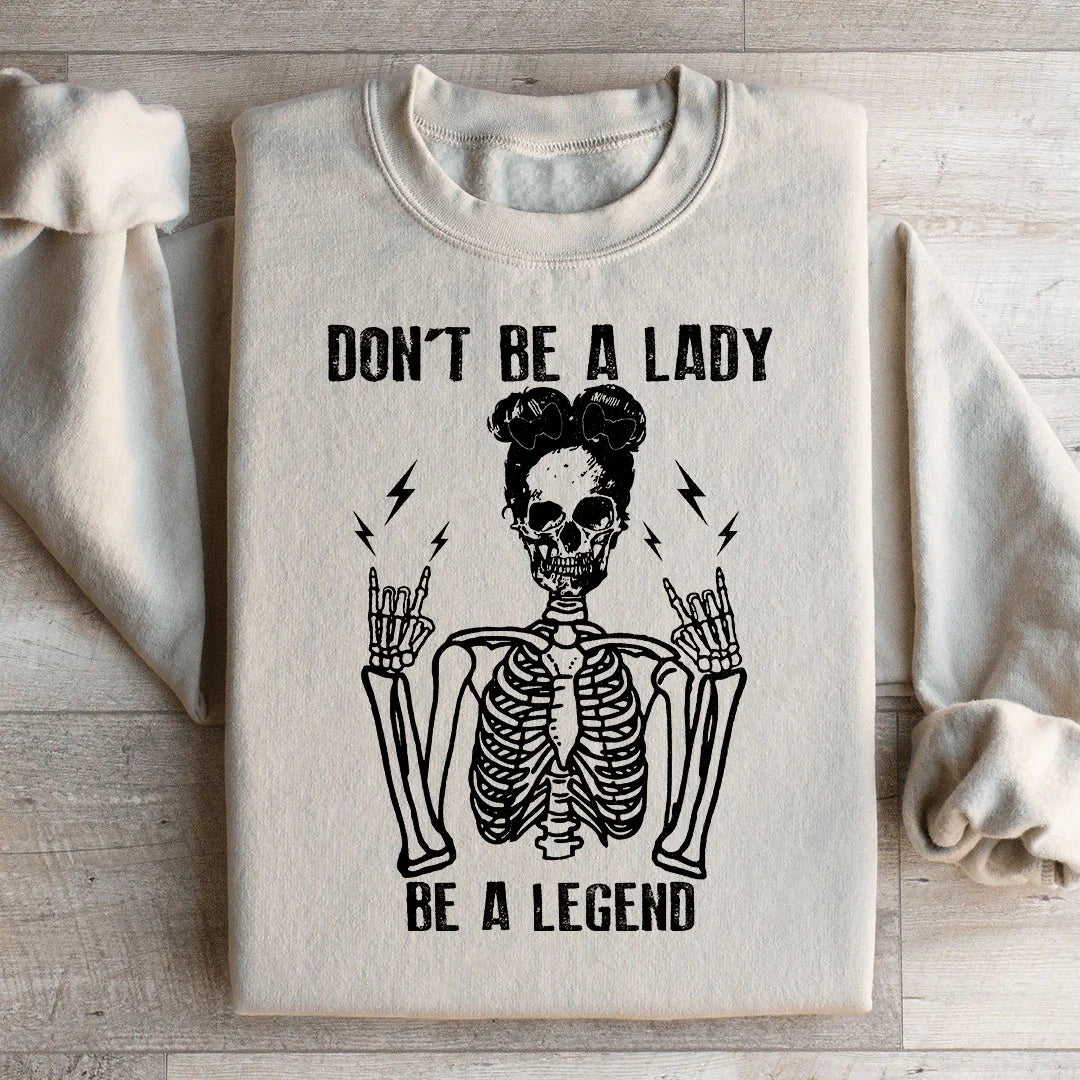 Don't Be A Lady Be A Legend Sweatshirt