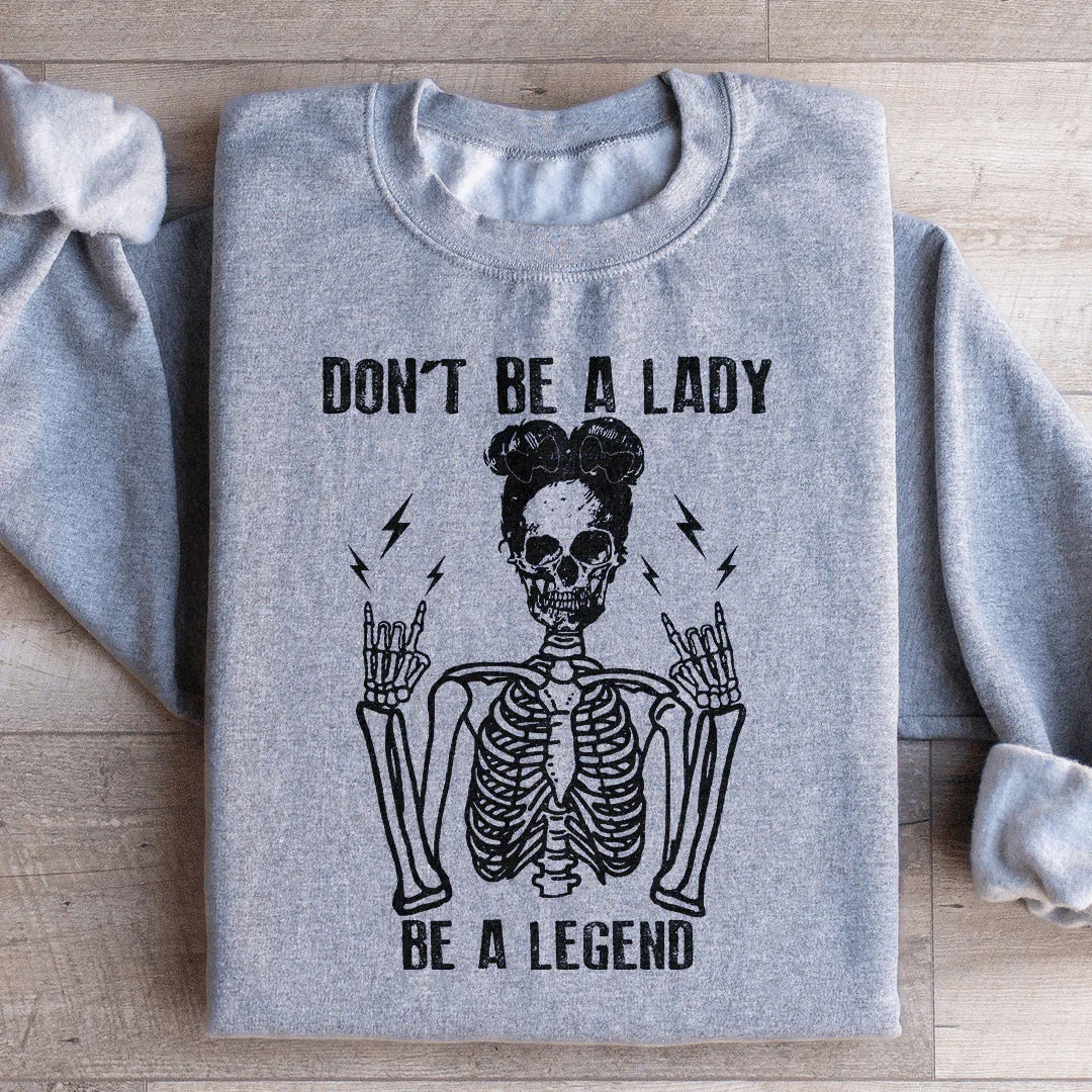 Don't Be A Lady Be A Legend Sweatshirt
