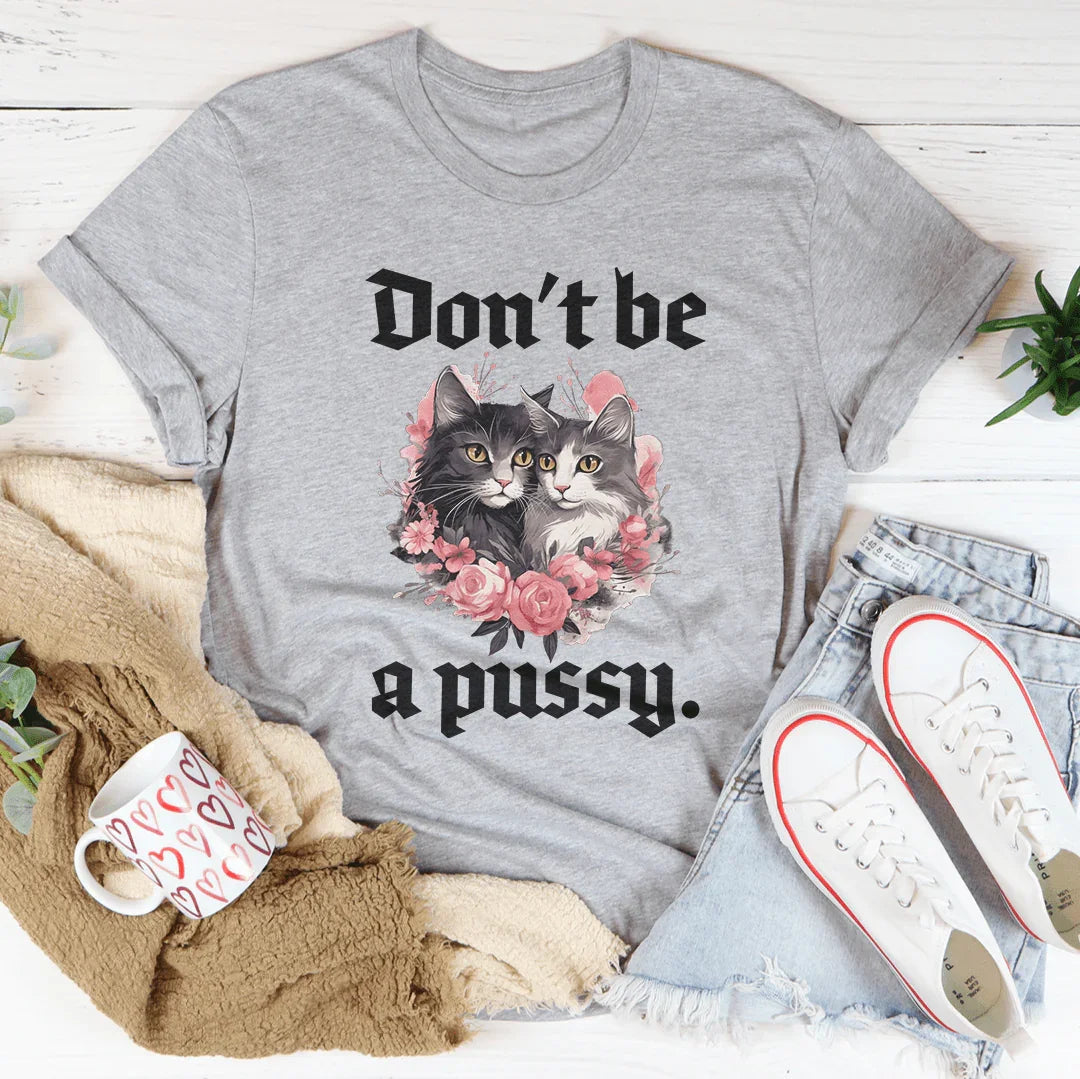 Don't Be A Pussy Tee