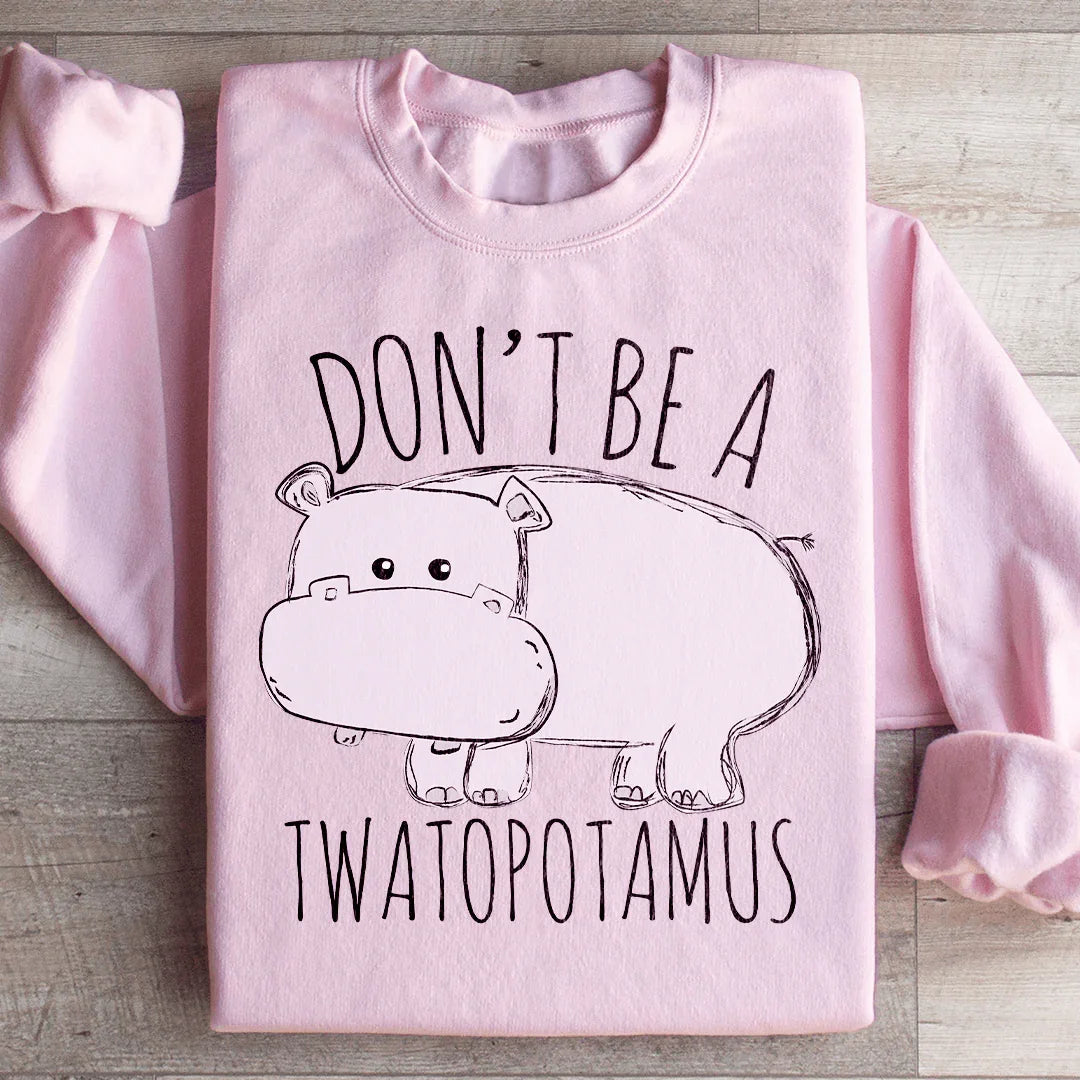 Don't Be A Twatopotamus Sweatshirt