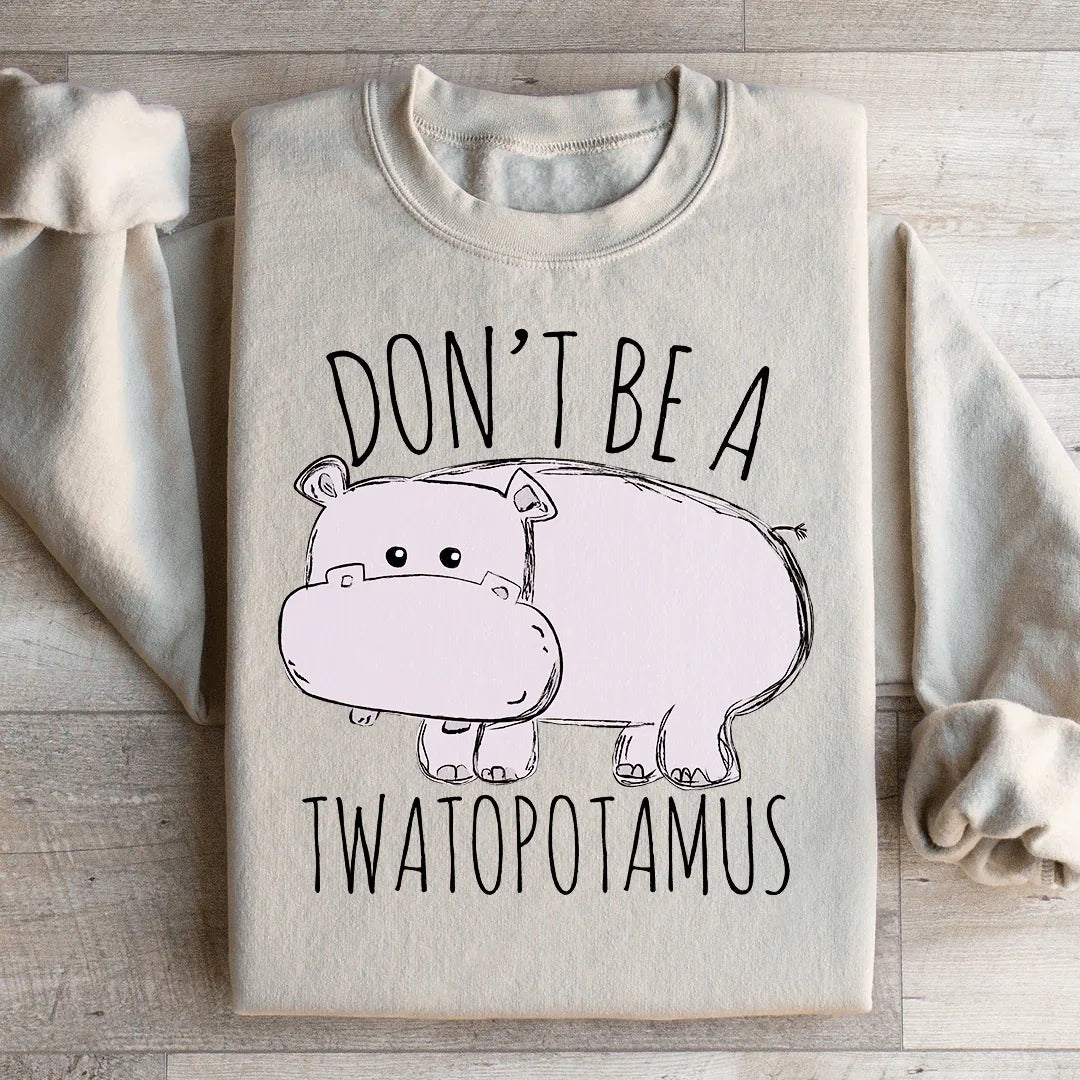 Don't Be A Twatopotamus Sweatshirt