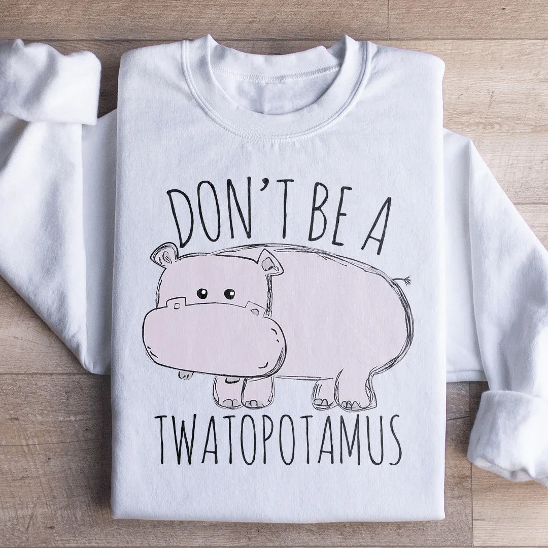 Don't Be A Twatopotamus Sweatshirt