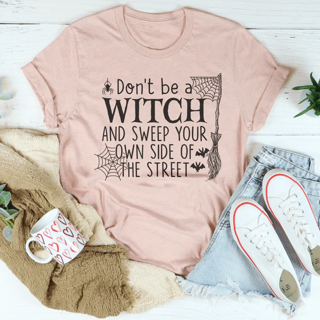Don't Be A Witch & Sweep Your Own Side Of The Street Tee