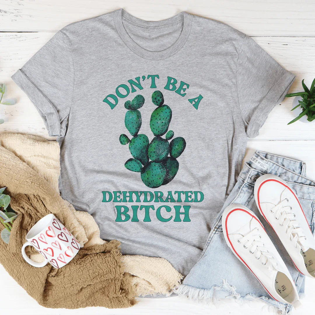 Don't Be Dehydrated Tee