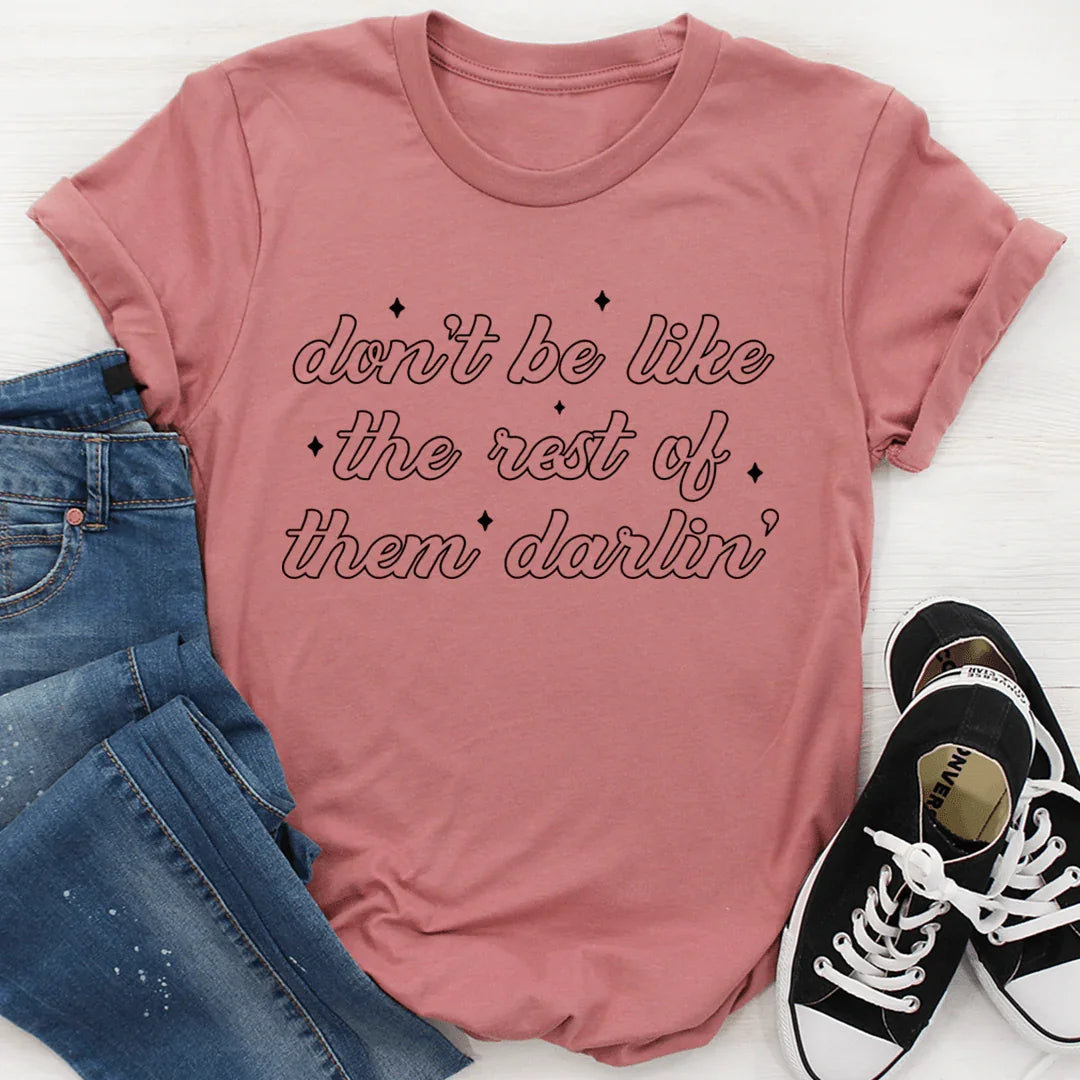 Don't Be Like The Rest Of Them Darlin' Tee