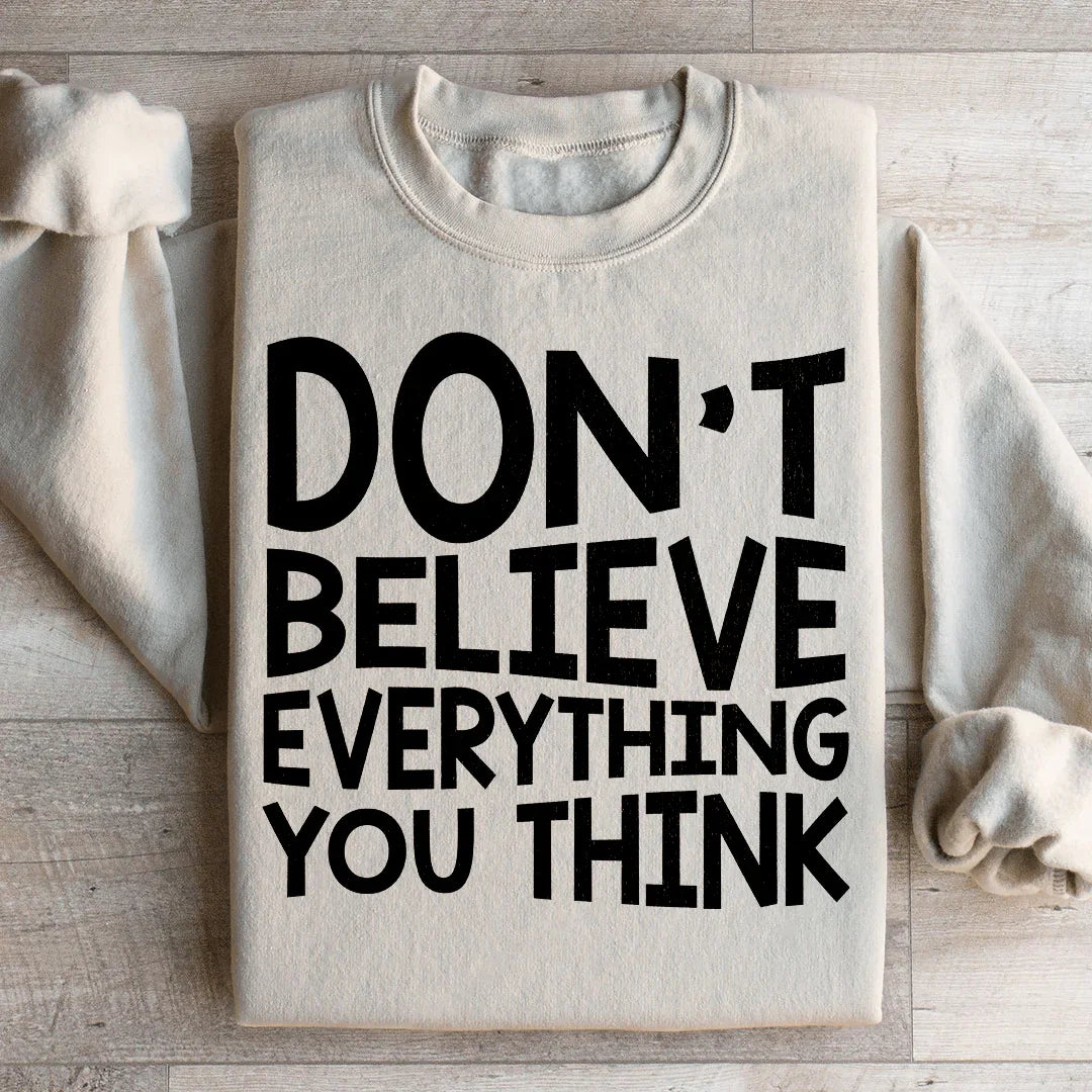 Don't Believe Everything You Think Sweatshirt