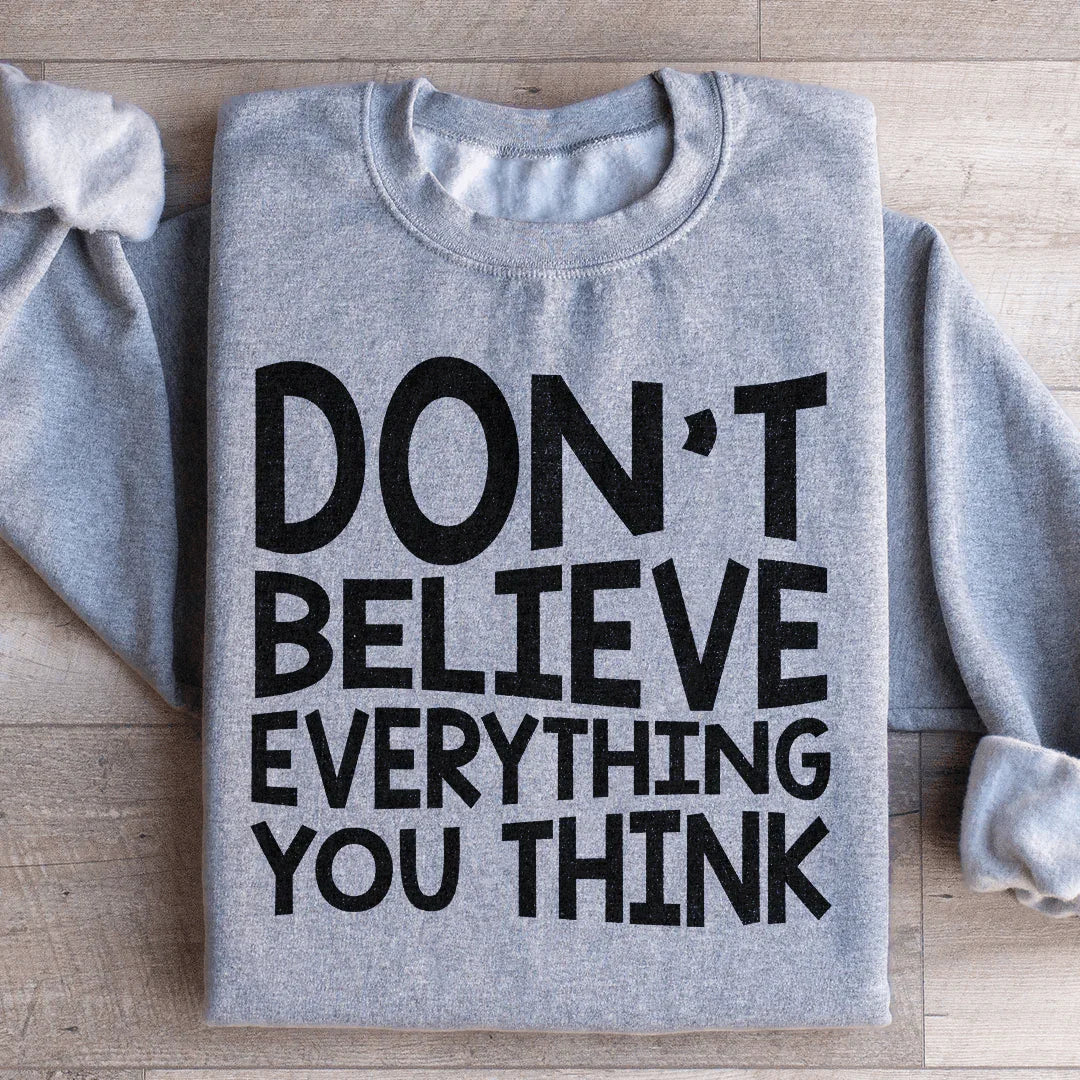 Don't Believe Everything You Think Sweatshirt