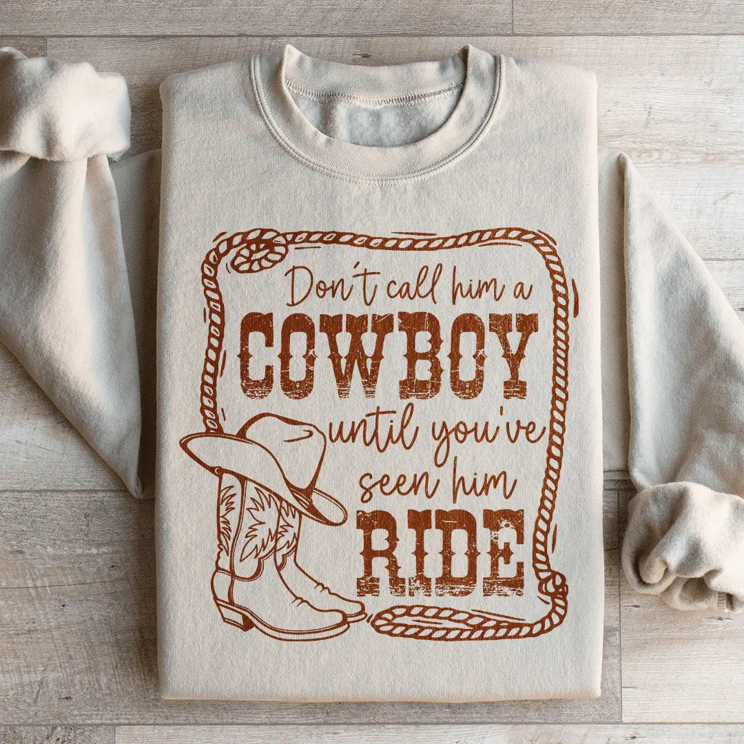 Don't Call Him A Cowboy Until You've Seen Him Ride Sweatshirt