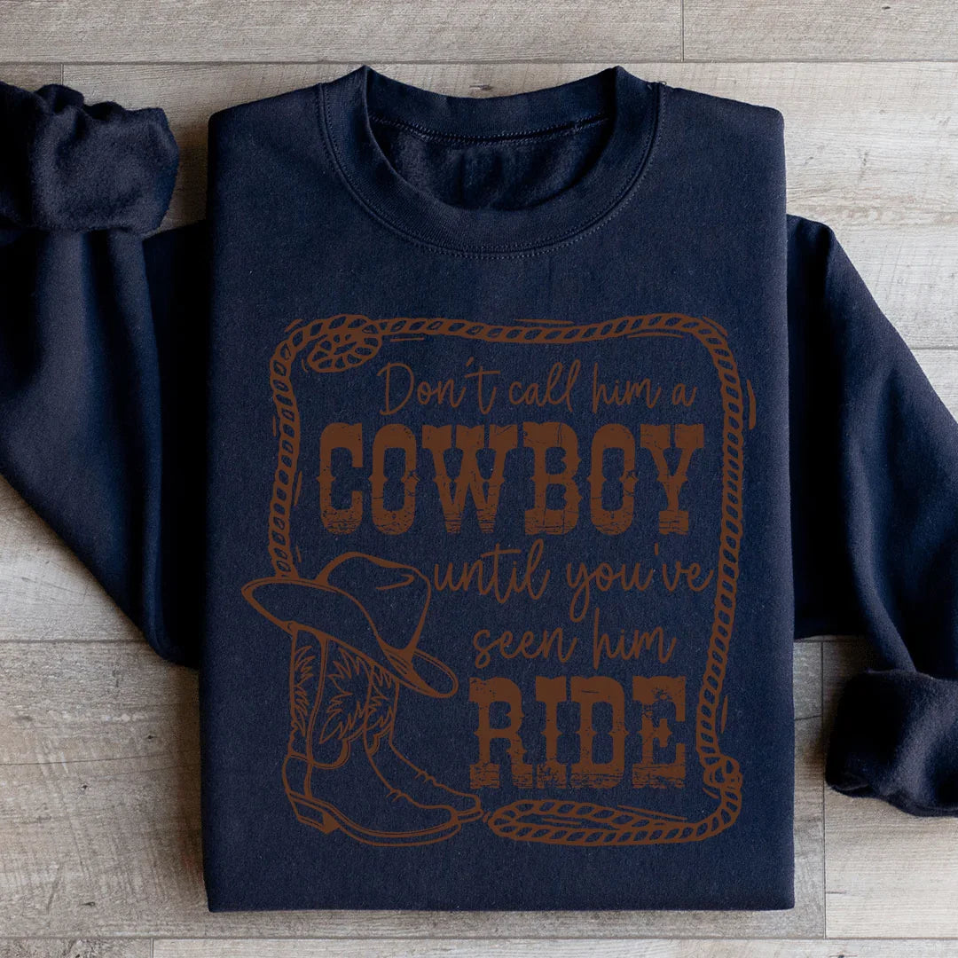 Don't Call Him A Cowboy Until You've Seen Him Ride Sweatshirt