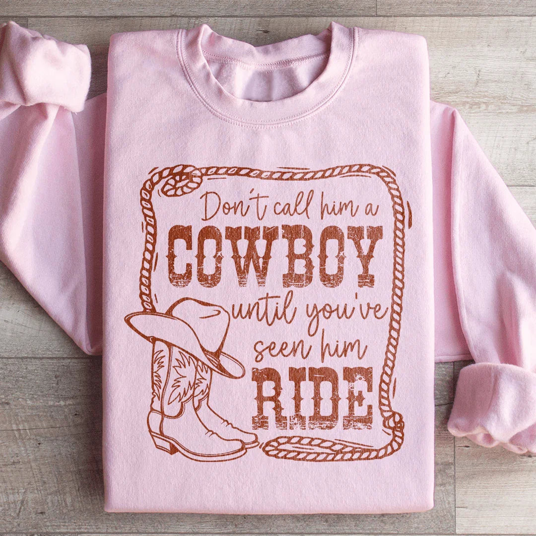 Don't Call Him A Cowboy Until You've Seen Him Ride Sweatshirt
