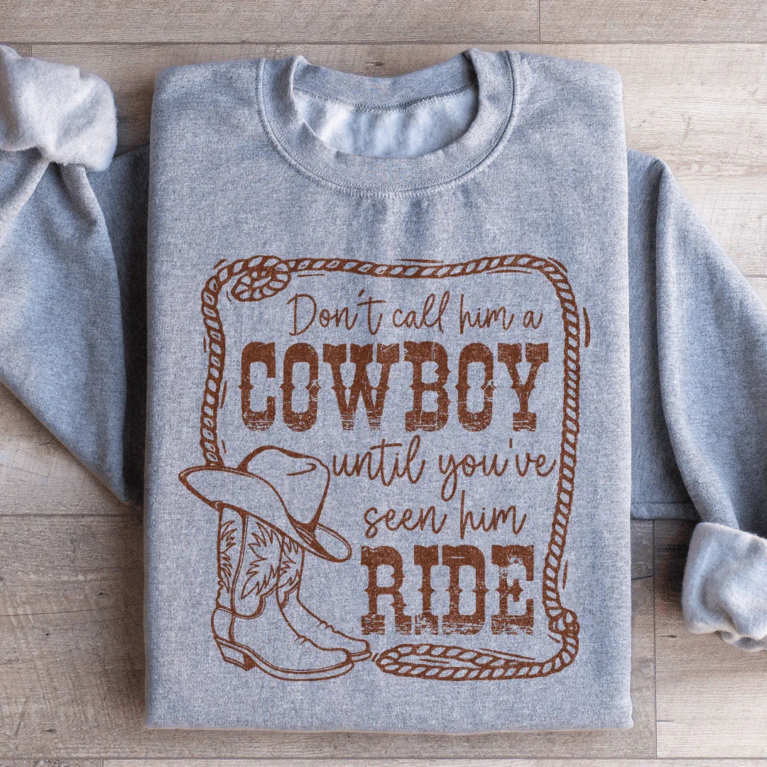Don't Call Him A Cowboy Until You've Seen Him Ride Sweatshirt