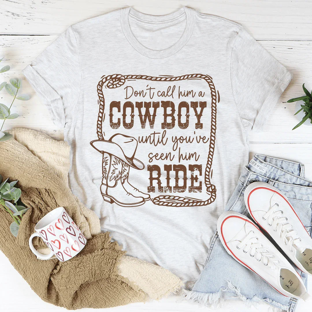Don't Call Him A Cowboy Until You've Seen Him Ride Tee