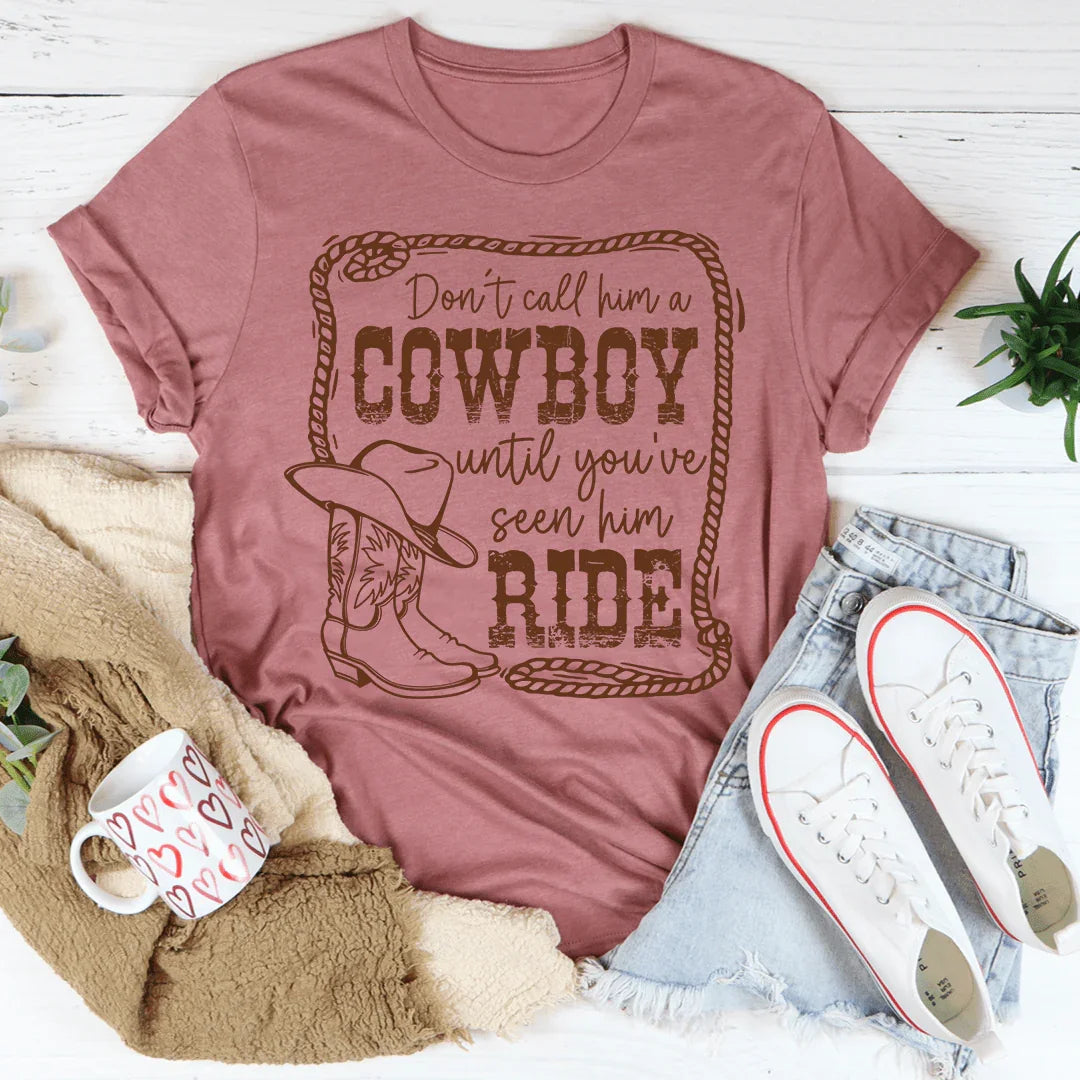Don't Call Him A Cowboy Until You've Seen Him Ride Tee