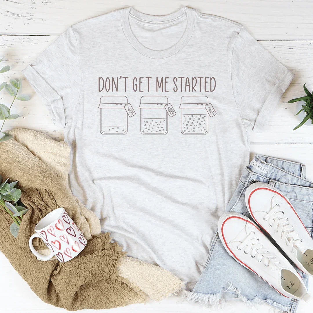 Don't Get Me Started Tee