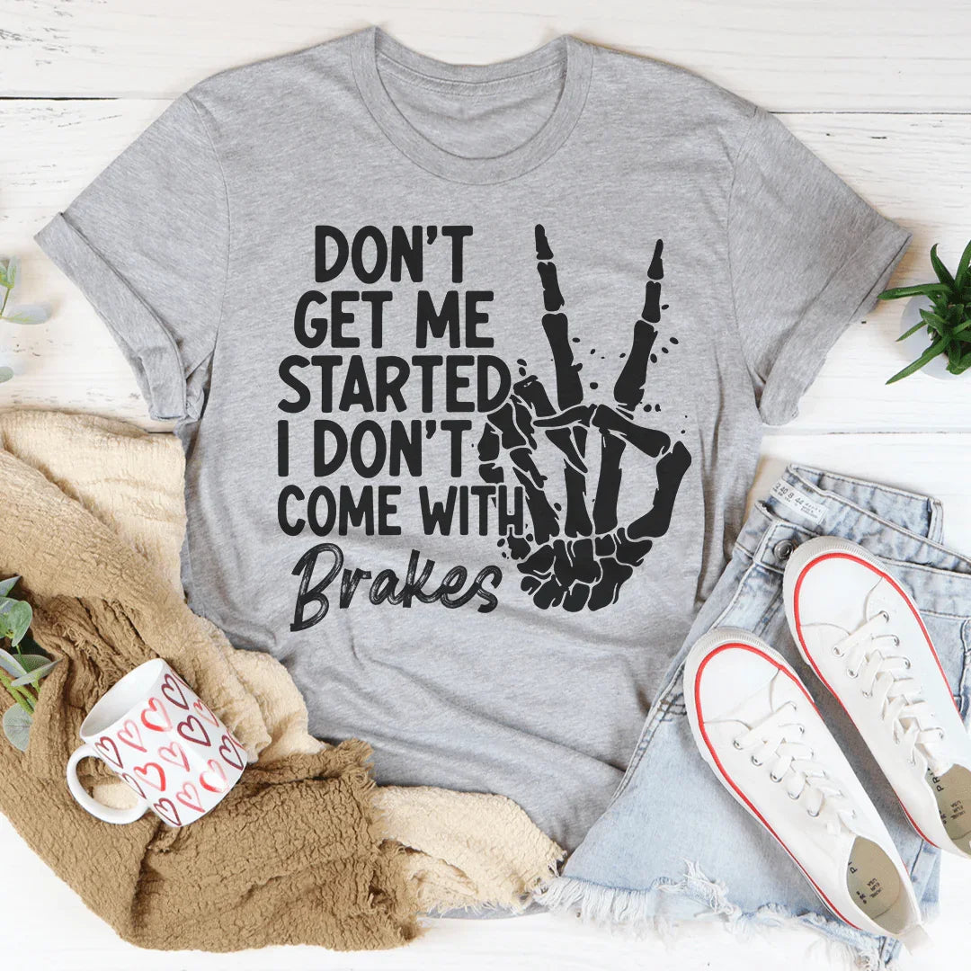Don't Get My Started Tee