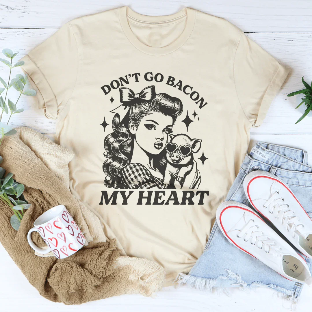 Don't Go Bacon My Heart Tee