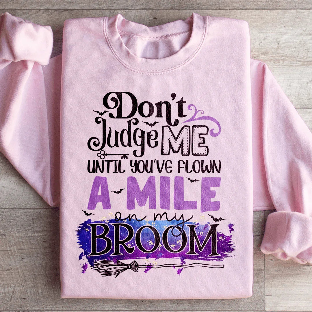 Don't Judge Me Until You've Flown A Mile On My Broom Sweatshirt