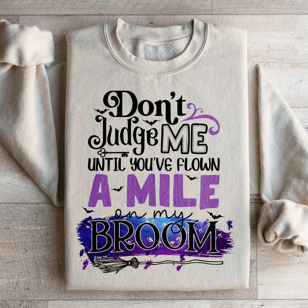 Don't Judge Me Until You've Flown A Mile On My Broom Sweatshirt