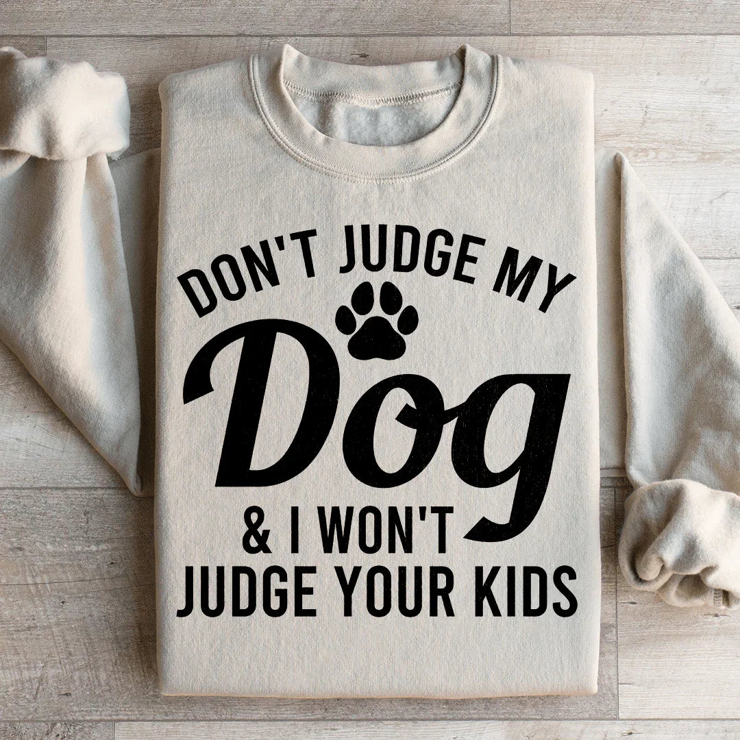 Don't Judge My Dog & I Won't Judge Your Kids Sweatshirt