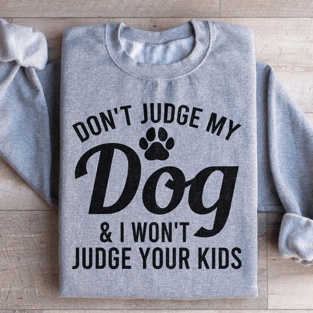 Don't Judge My Dog & I Won't Judge Your Kids Sweatshirt