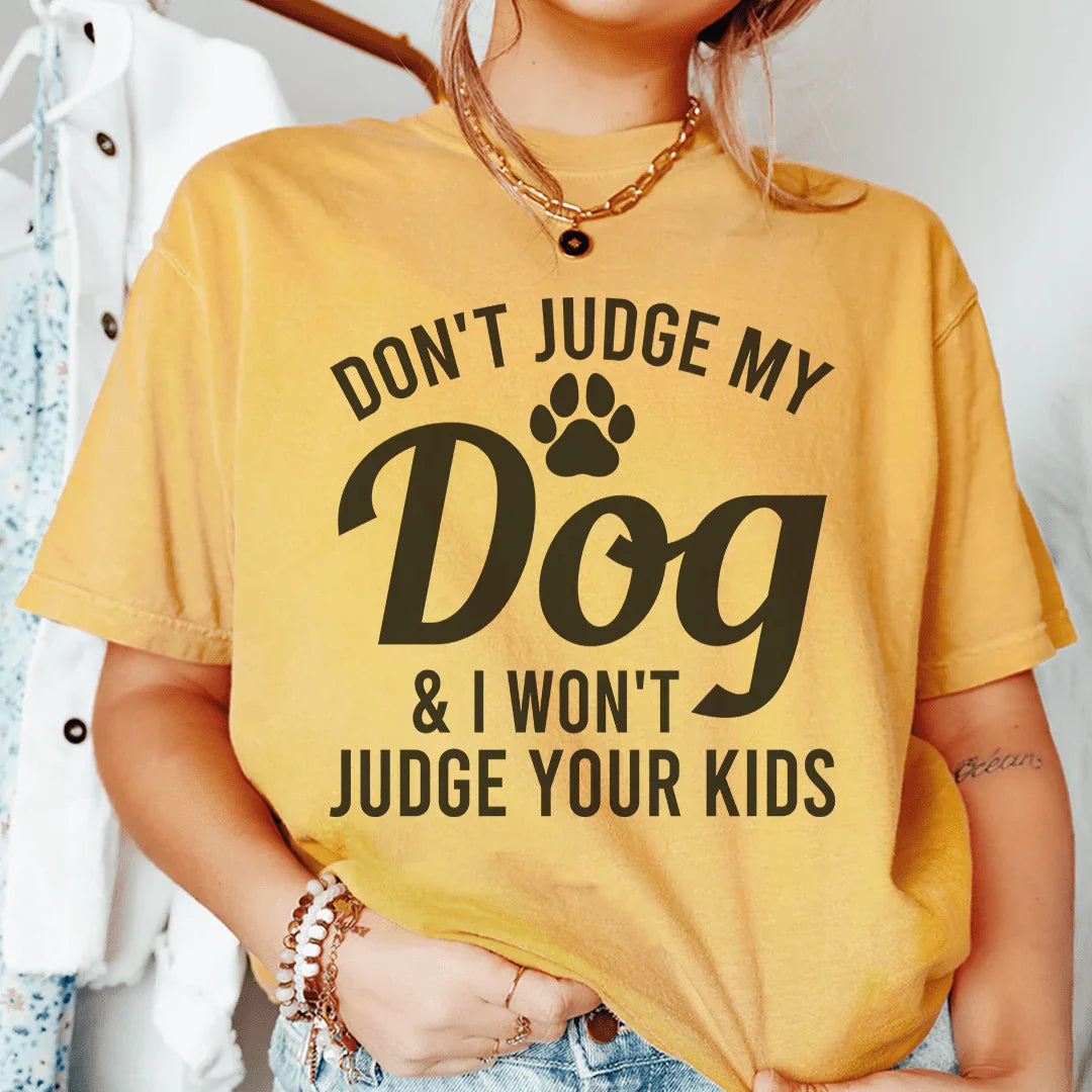Don't Judge My Dog & I Won't Judge Your Kids Tee