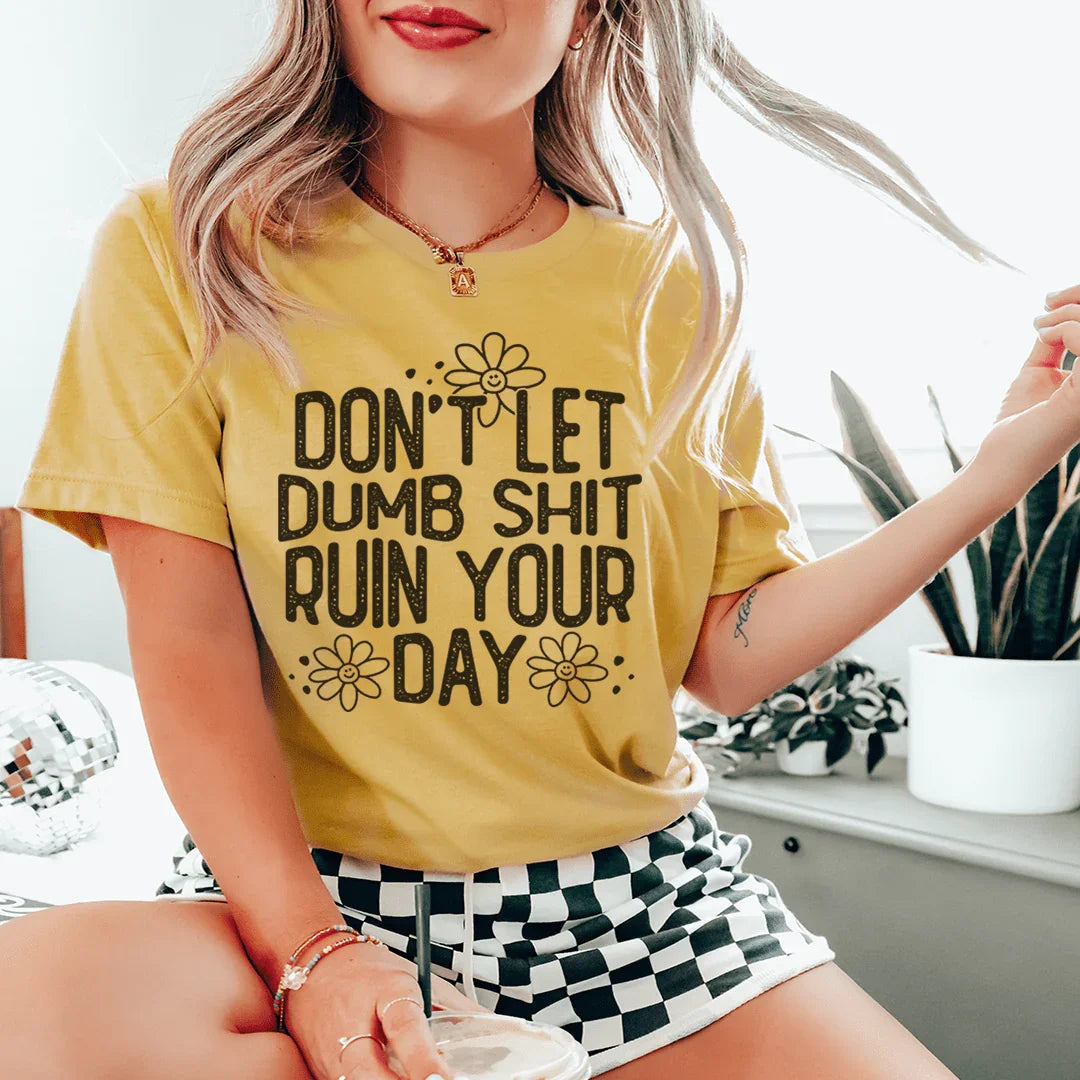 Don't Let Dumb Sh-t Ruin Your Day Tee