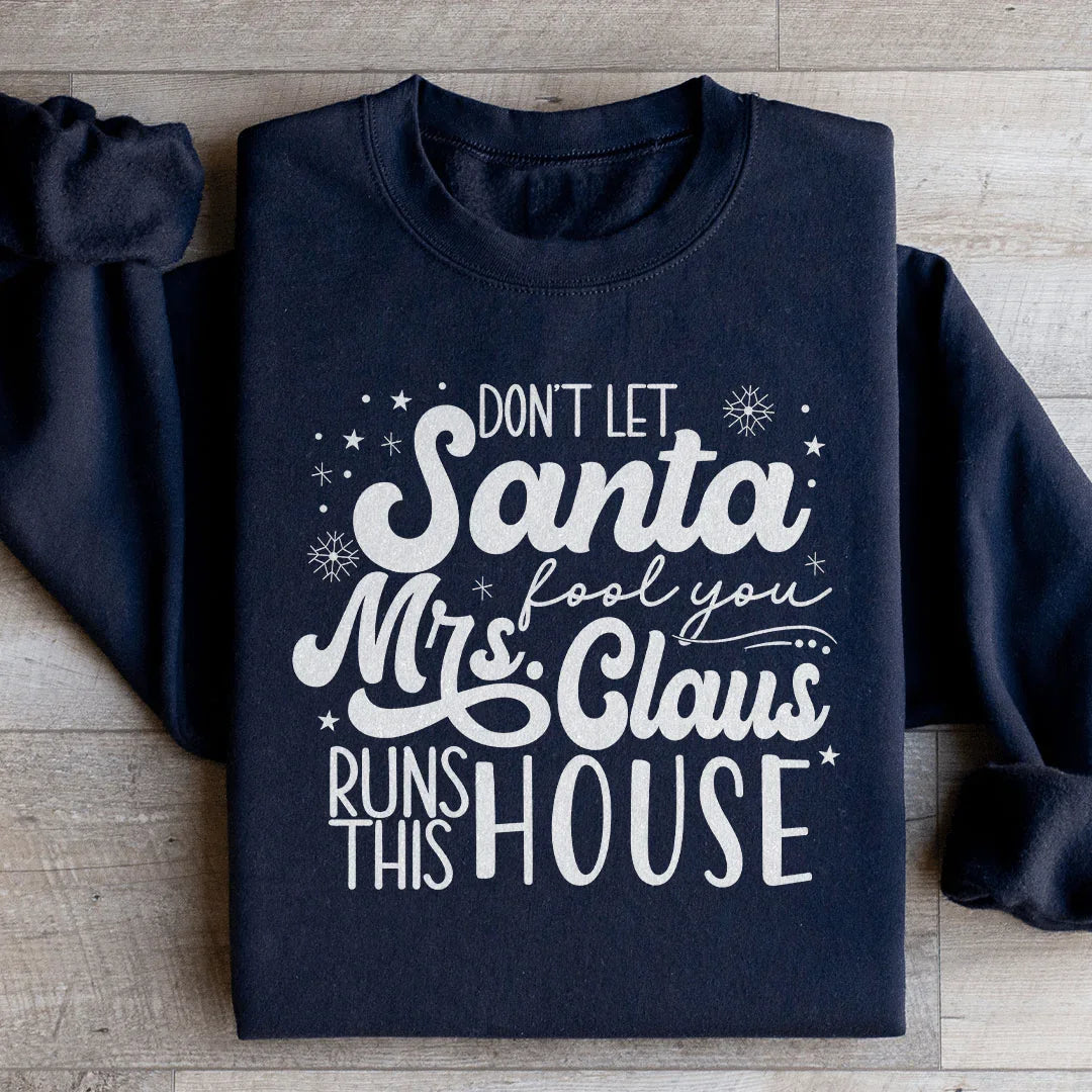 Don't Let Santa Fool You Mrs Claus Run This House Sweatshirt