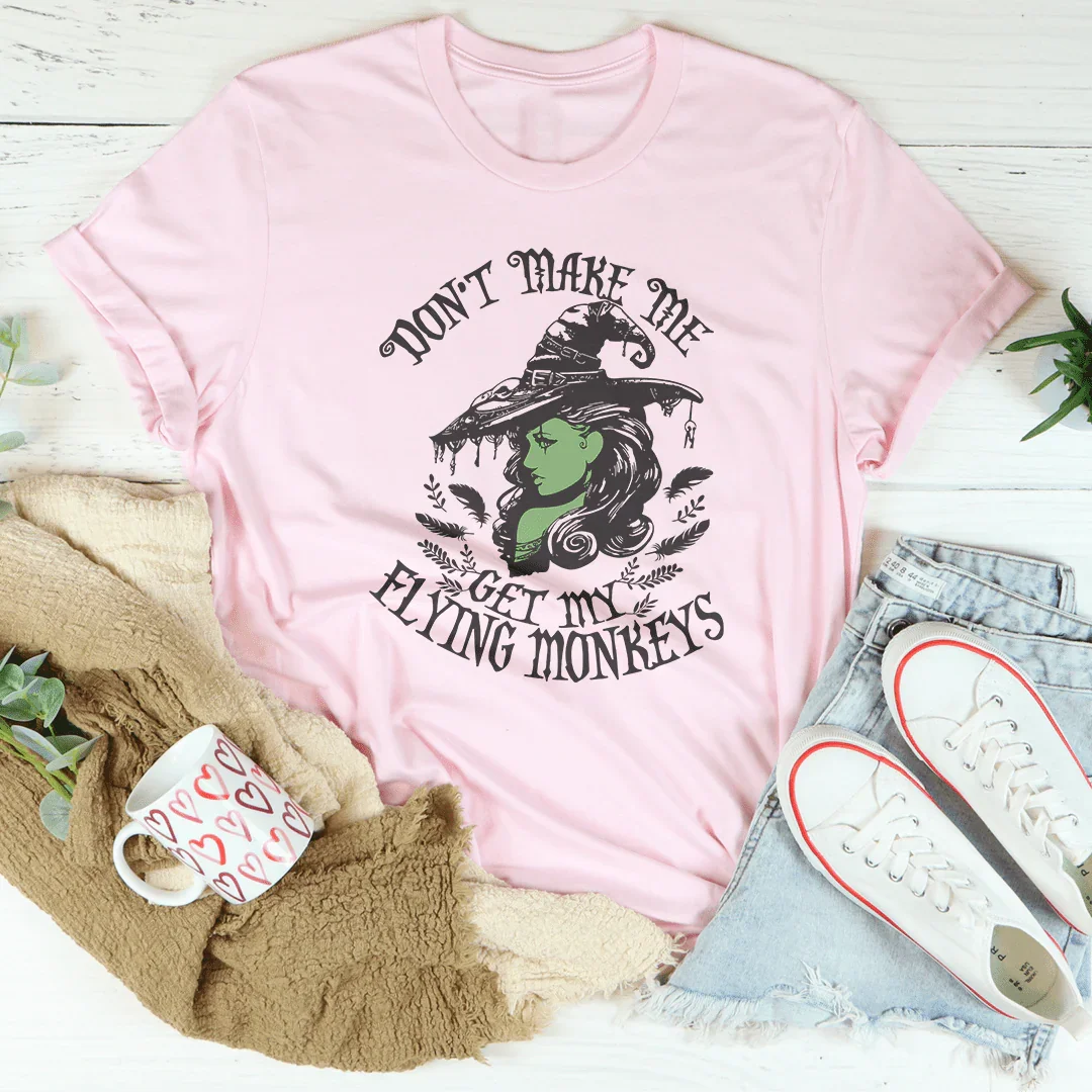 Don’t Make Me Get My Flying Monkeys Tee