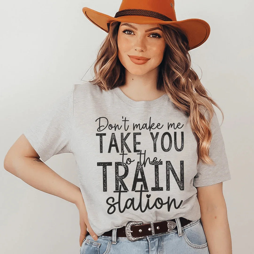 Don't Make Me Take You To The Train Station Tee