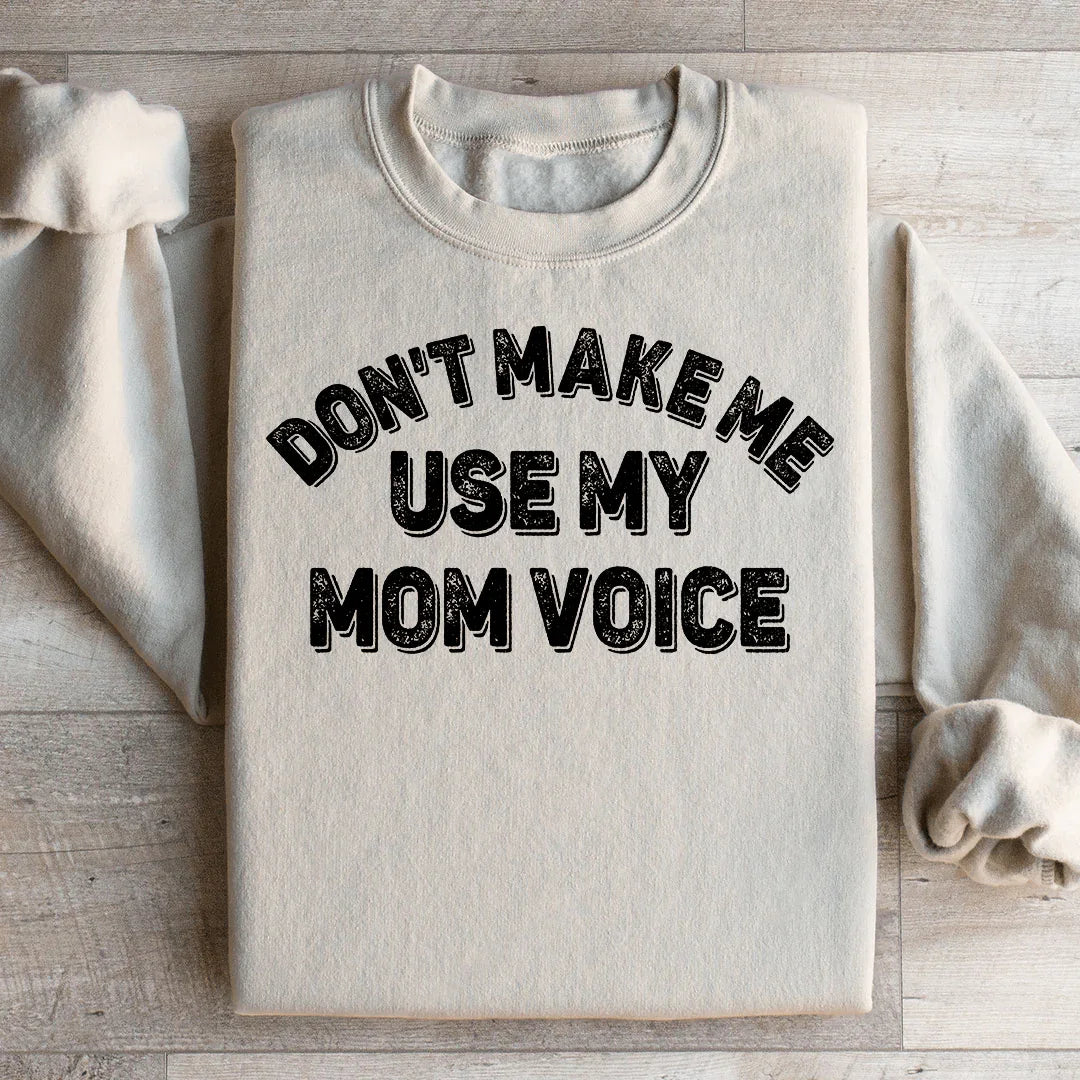 Don't Make Me Use My Mom Voice Sweatshirt