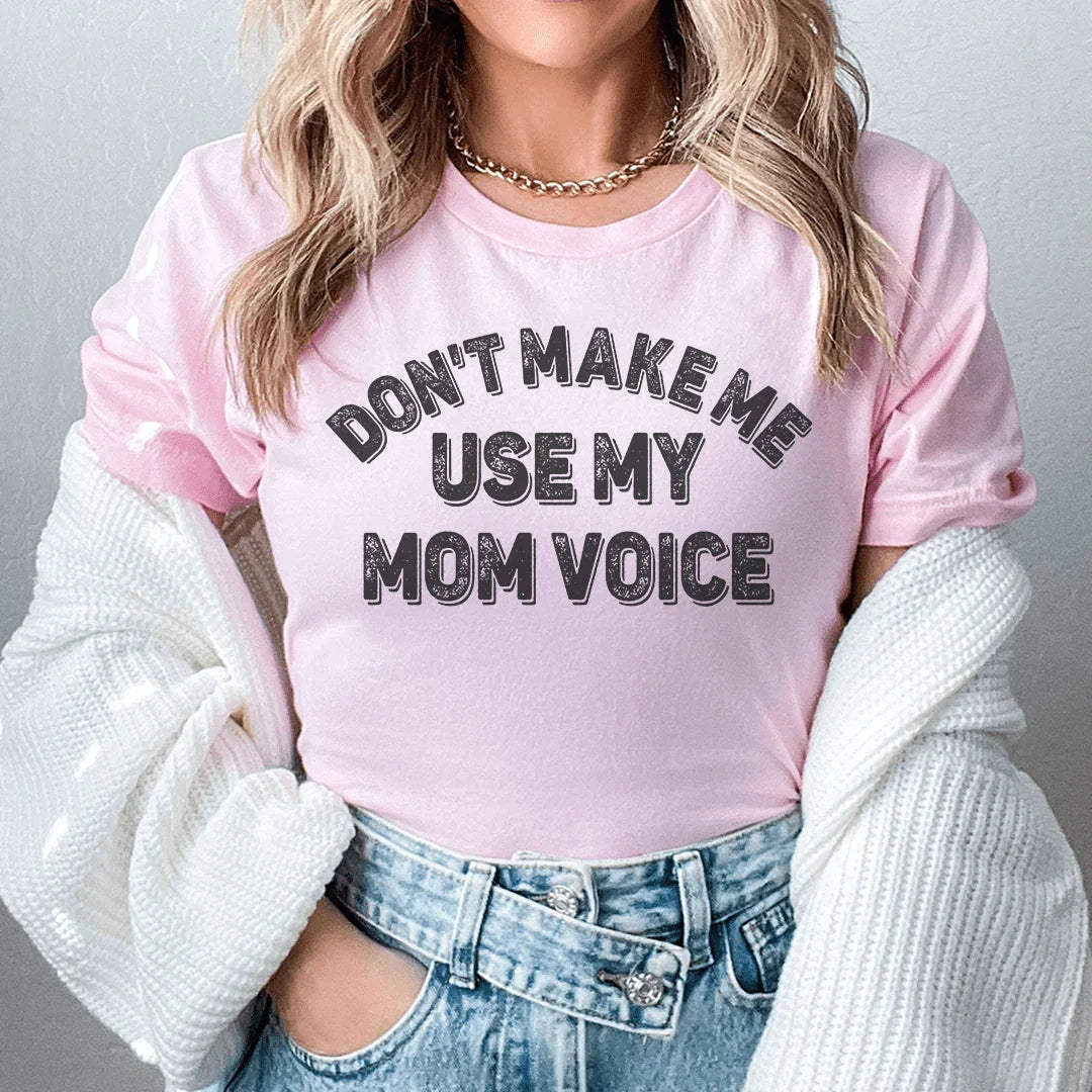 Don't Make Me Use My Mom Voice Tee