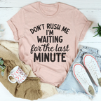 Don't Rush Me I’m Waiting For The Last Minute Tee