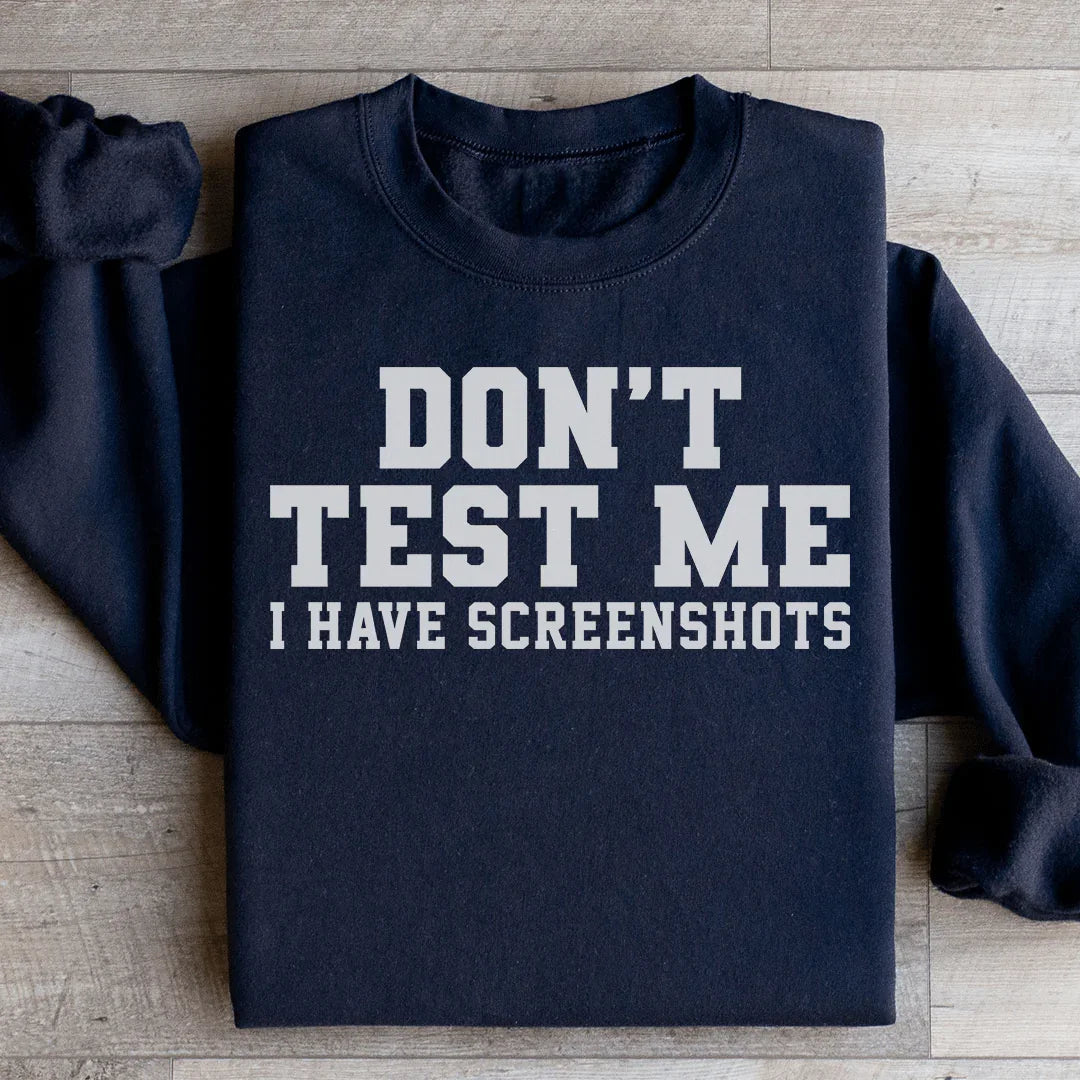 Don't Test Me I Have Screenshots Sweatshirt