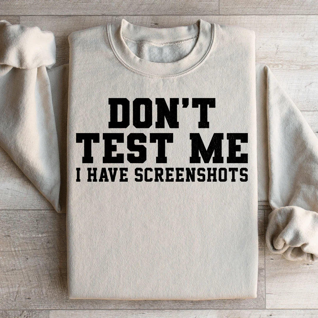 Don't Test Me I Have Screenshots Sweatshirt