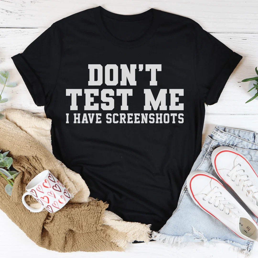 Don't Test Me I Have Screenshots Tee