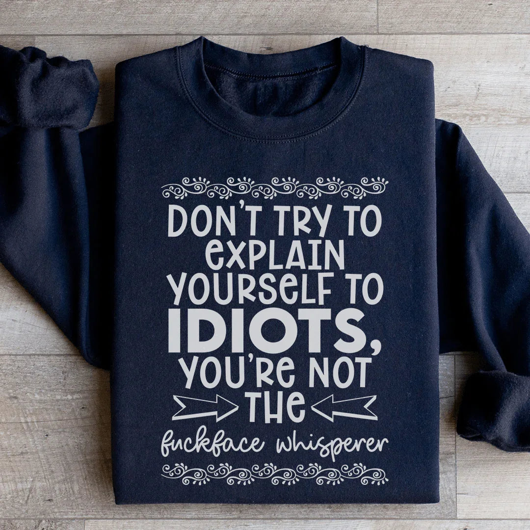 Don't Try To Explain Yourself Sweatshirt