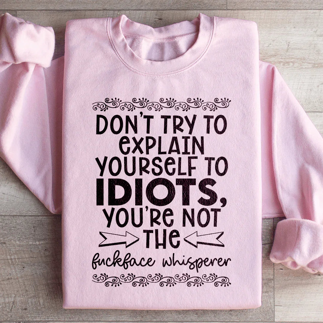 Don't Try To Explain Yourself Sweatshirt