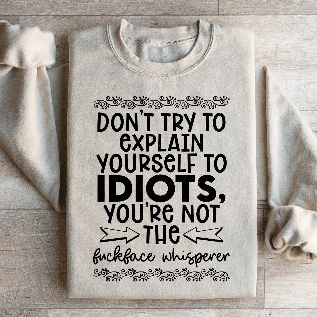 Don't Try To Explain Yourself Sweatshirt