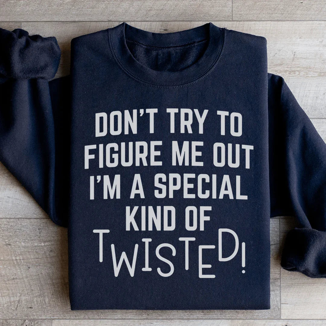 Don't Try To Figure Me Out I'm A Special Kind Of Twisted Sweatshirt