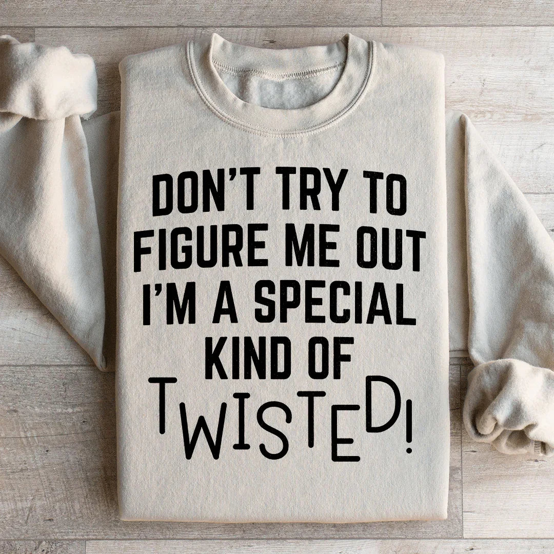 Don't Try To Figure Me Out I'm A Special Kind Of Twisted Sweatshirt